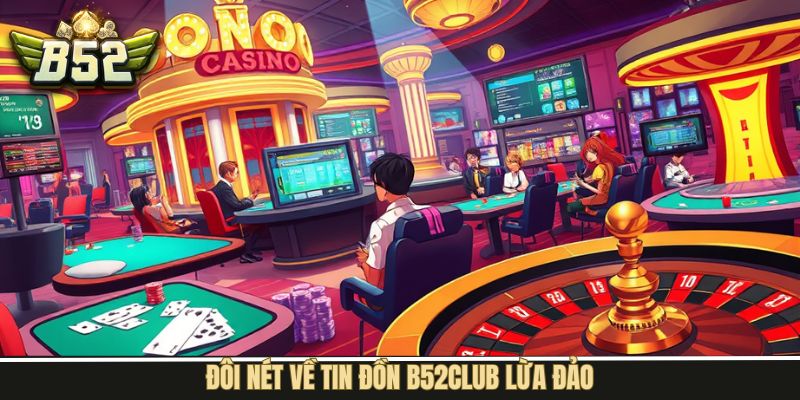 Tổng quát về tin đồ B52Club lừa đảo