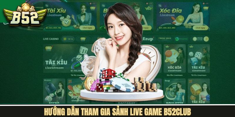 Hướng dẫn tham gia live casino B52Club một cách tiện lợi