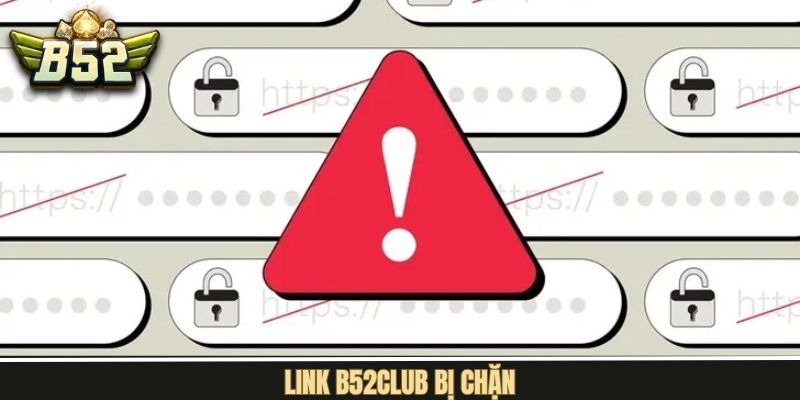 B52Club Bị Chặn - Nguyên Nhân Cùng Với Cách Truy Cập