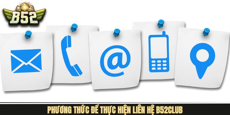 Các kênh liên hệ B52Club phổ biến nhất hiện nay