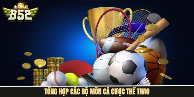 Các bộ môn cá cược nổi bật tại B52Club 