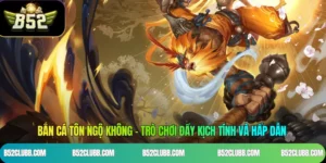 Bắn Cá Tôn Ngộ Không – Trò Chơi Đầy Kịch Tính Và Hấp Dẫn
