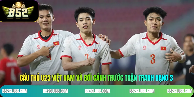 Cầu thủ U23 Việt Nam và bối cảnh trước trận tranh hạng 3