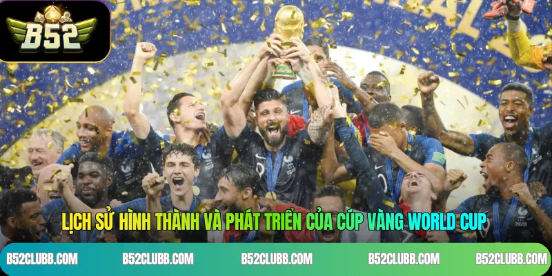 Lịch sử hình thành và phát triển của Cúp vàng World Cup