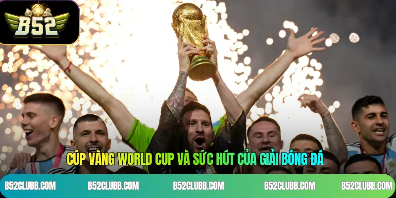 Cúp vàng World Cup và sức hút của giải bóng đá 