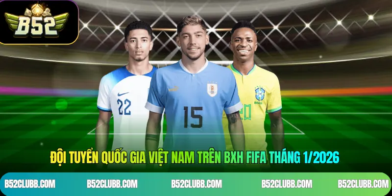 Đội Tuyển Quốc Gia Việt Nam Trên BXH FIFA Tháng 1/2026