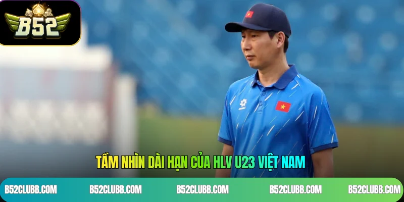 Tầm nhìn dài hạn của HLV U23 Việt Nam 