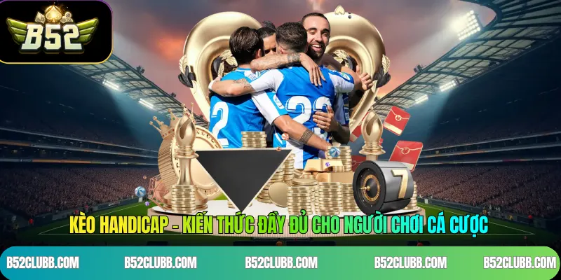 Kèo Handicap - Kiến Thức Đầy Đủ Cho Người Chơi Cá Cược