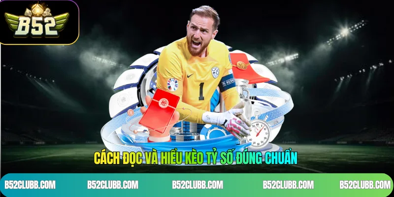 Cách Đọc Và Hiểu Kèo Tỷ Số Đúng Chuẩn