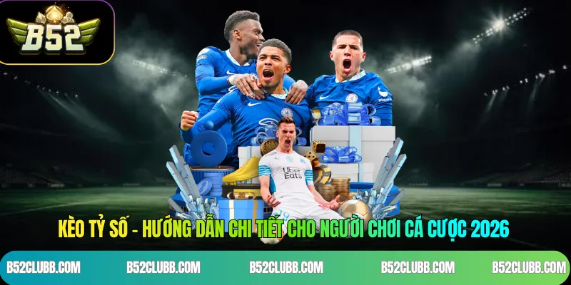 Kèo Tỷ Số - Hướng Dẫn Chi Tiết Cho Người Chơi Cá Cược 2026