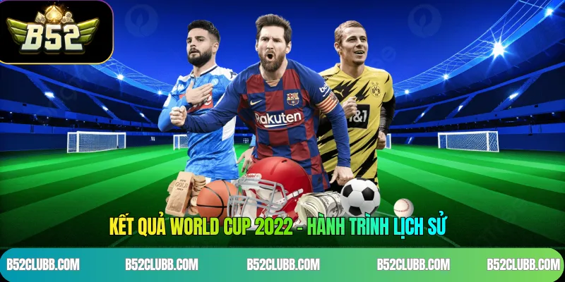 Kết quả World Cup 2022 – Hành trình lịch sử