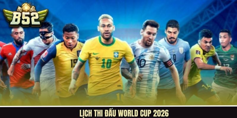 Lịch Thi Đấu World Cup 2026 - Cập Nhật Mới Nhất Hôm Nay
