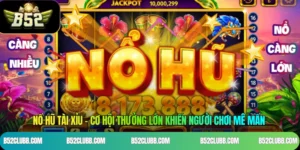 Nổ Hũ Tài Xỉu - Cơ Hội Thưởng Lớn Khiến Người Chơi Mê Mẩn