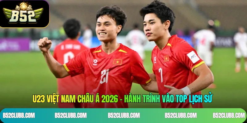 U23 Việt Nam Châu Á 2026 - Hành Trình Vào Top Lịch Sử